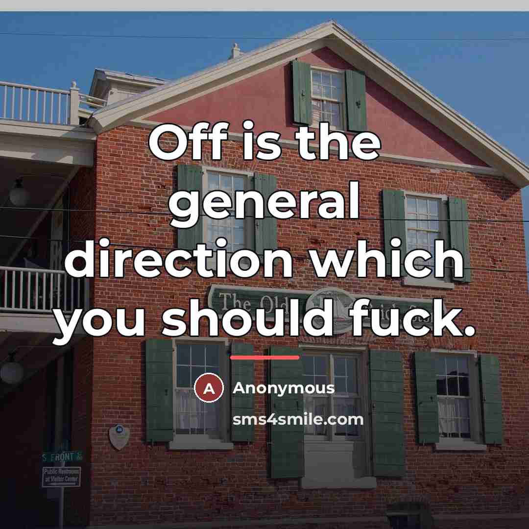 “Off is the general direction which you should fuck.…” quote by Anonymous