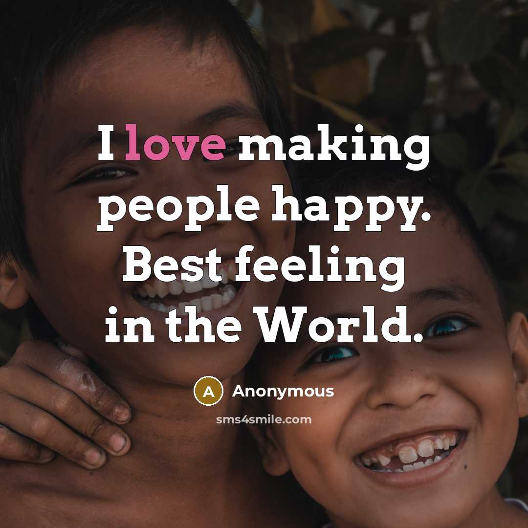“I love making people happy. Best feeling in the World.…” quote by Anonymous