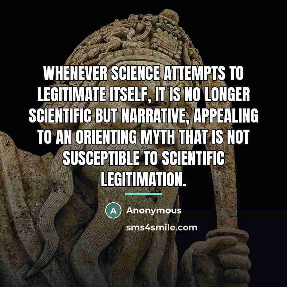 “Whenever science attempts to legitimate itself, it is no longer…” quote by Anonymous