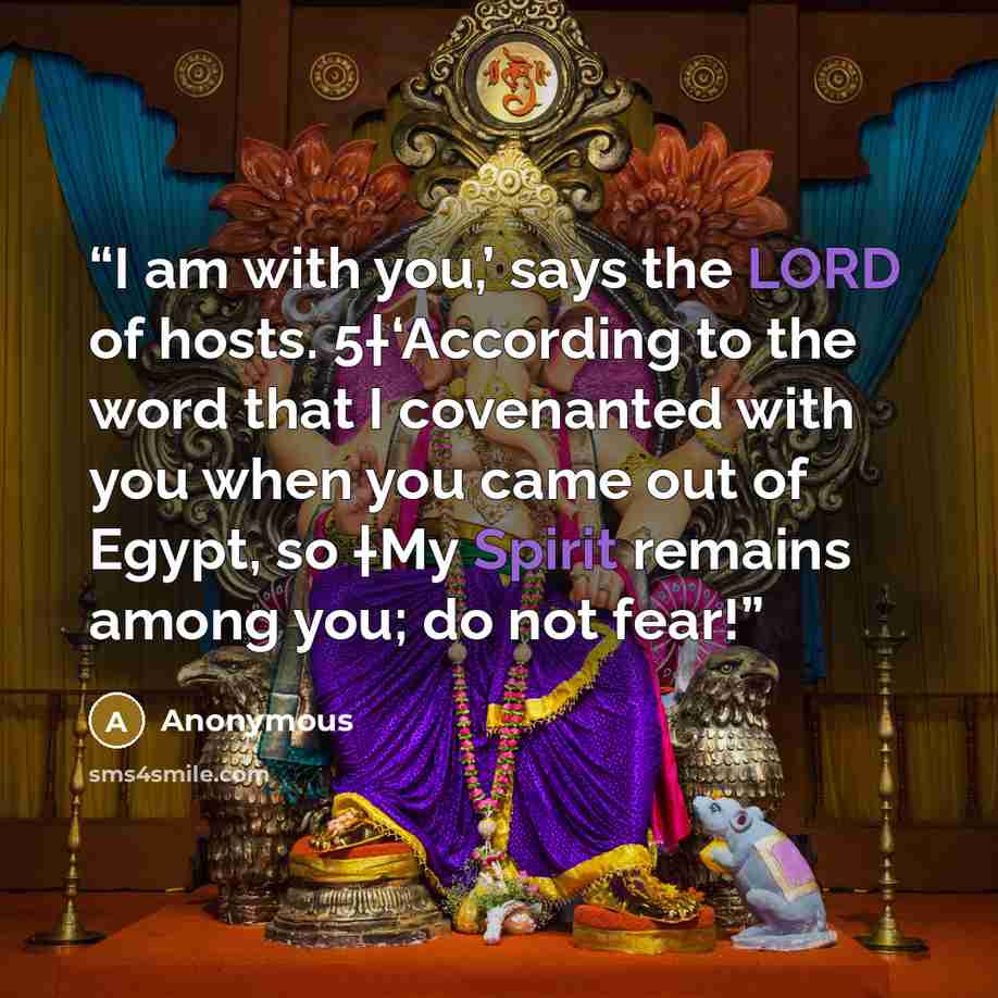 “I am with you,’ says the LORD of hosts. 5†‘According to the word that I covenanted with you when you came out of Egypt, so †My Spirit remains among you; do not fear!” quote by Anonymous