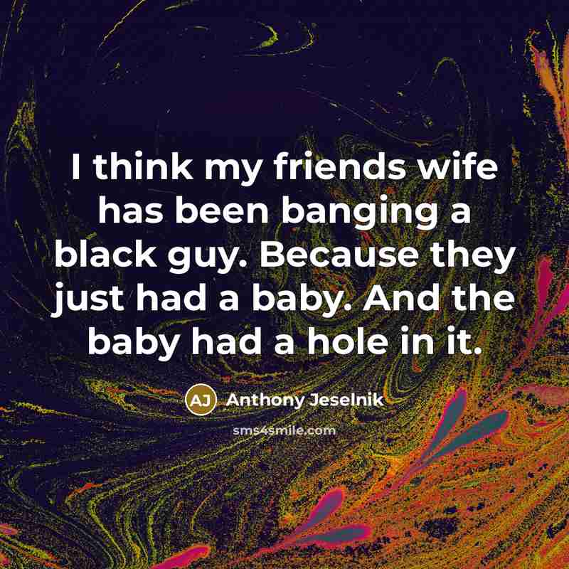 “I think my friends wife has been banging a black…” quote by Anthony Jeselnik