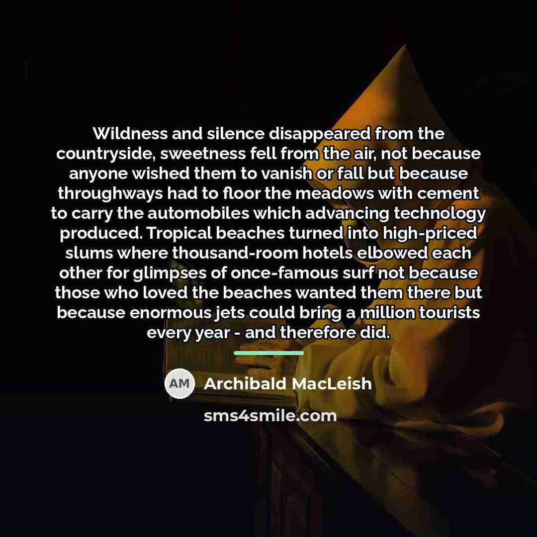 “Wildness and silence disappeared from the countryside, sweetness fell from…” quote by Archibald MacLeish