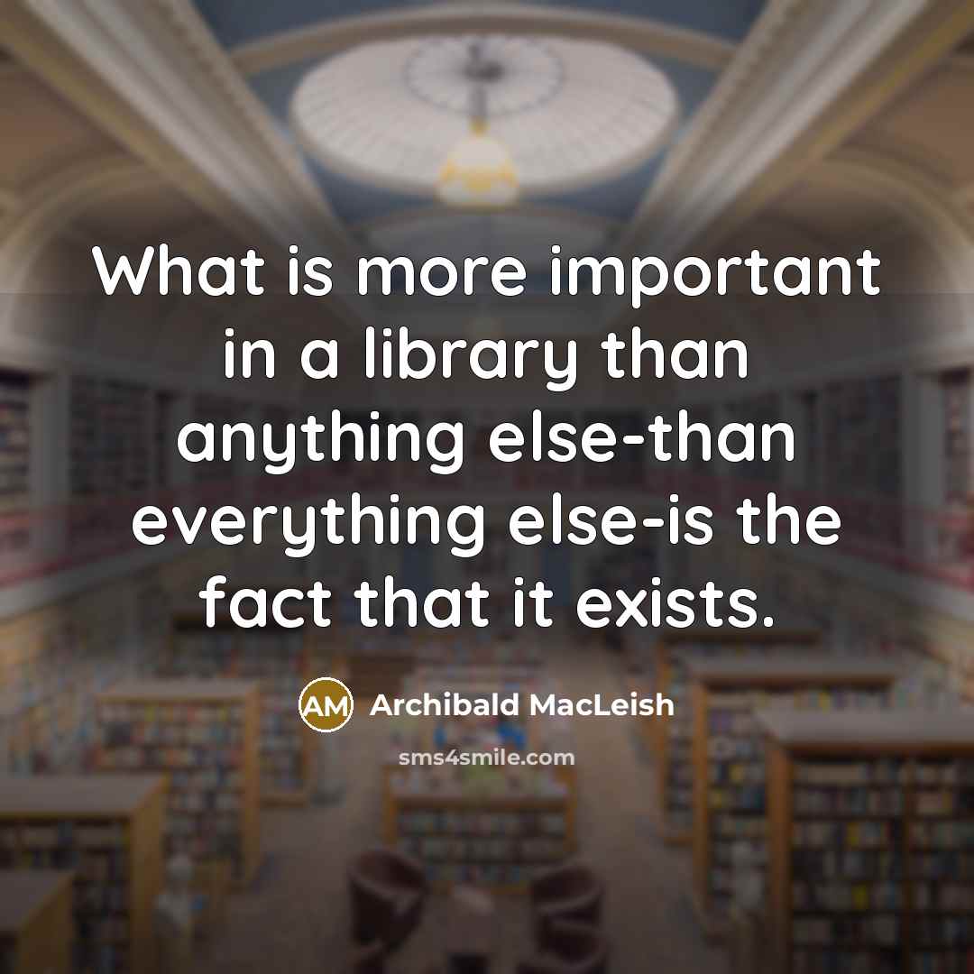 “What is more important in a library than anything else-than…” quote by Archibald MacLeish