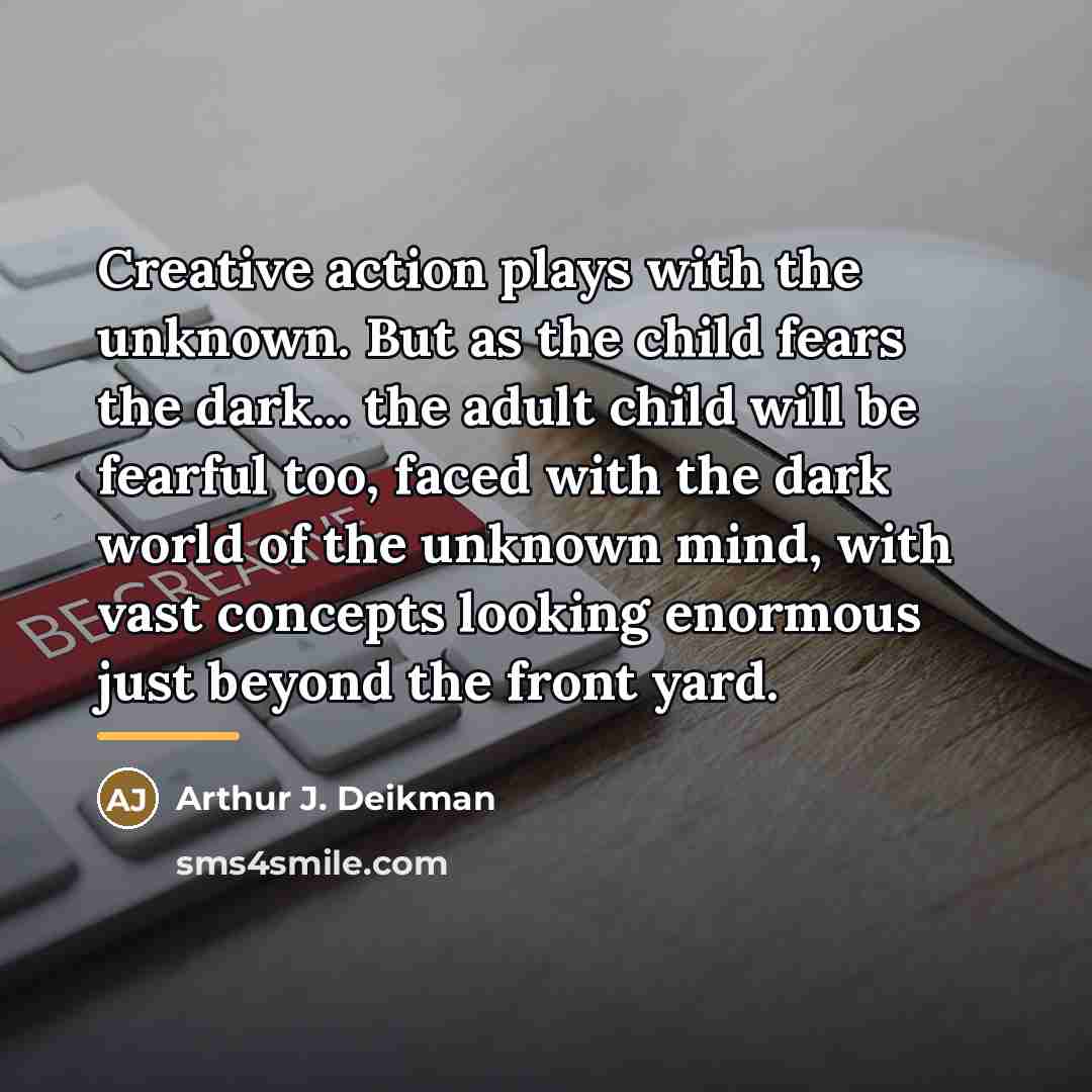 “Creative action plays with the unknown. But as the child…” quote by Arthur J. Deikman