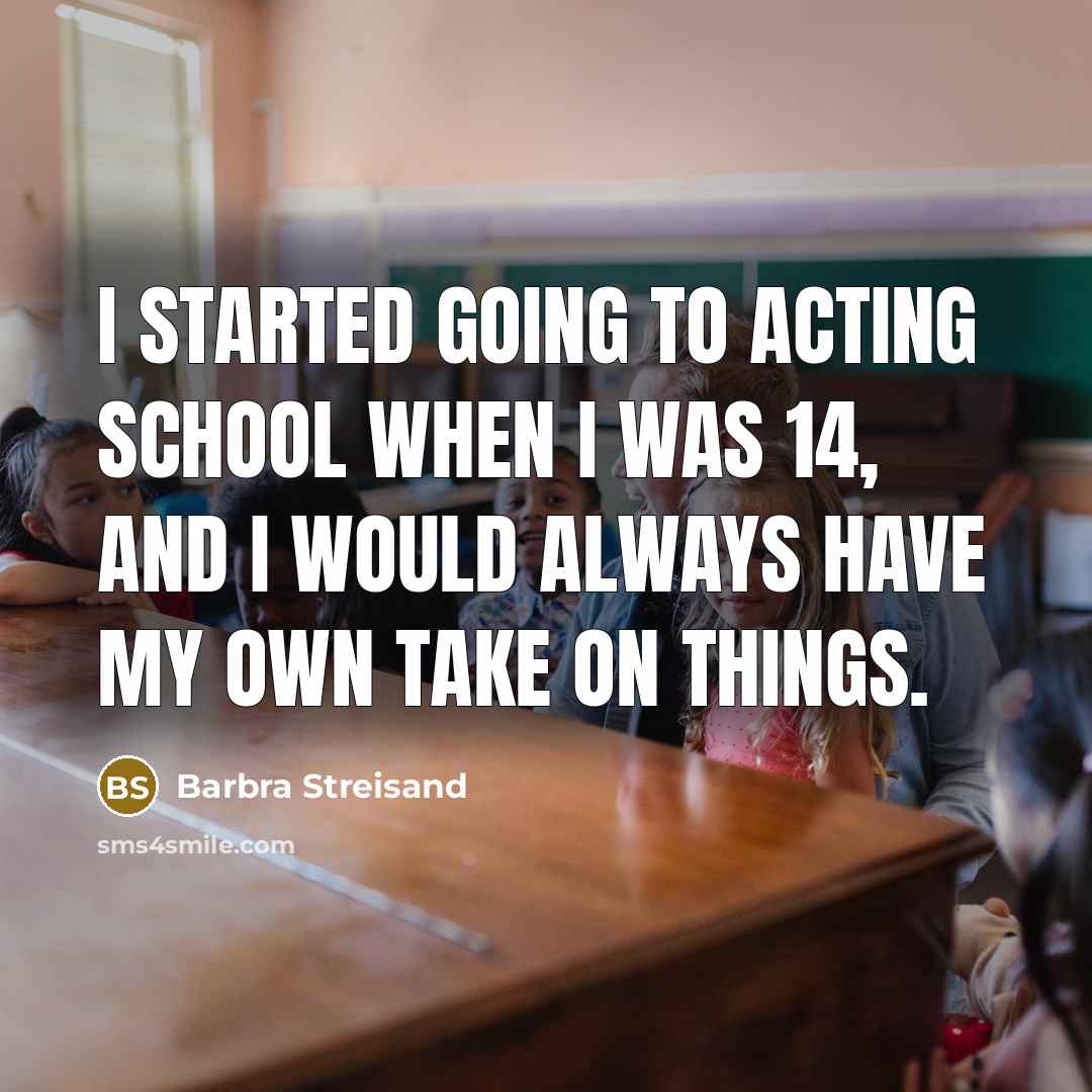 “I started going to acting school when I was 14,…” quote by Barbra Streisand