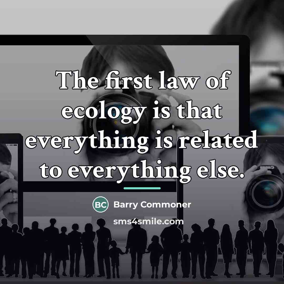 “The first law of ecology is that everything is related…” quote by Barry Commoner