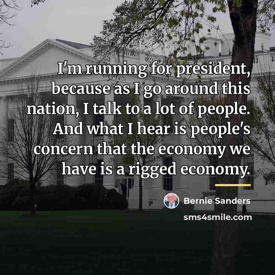“I'm running for president, because as I go around this…” quote by Bernie Sanders