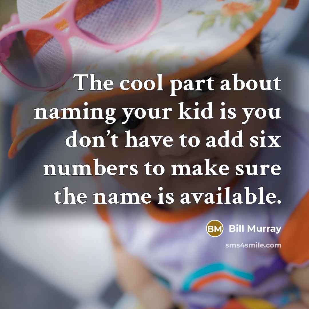 “The cool part about naming your kid is you don’t…” quote by Bill Murray