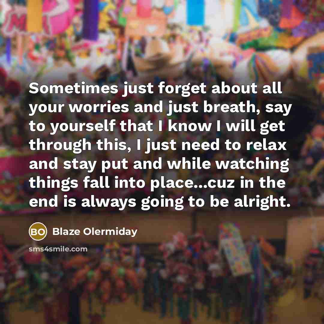“Sometimes just forget about all your worries and just breath,…” quote by Blaze Olermiday
