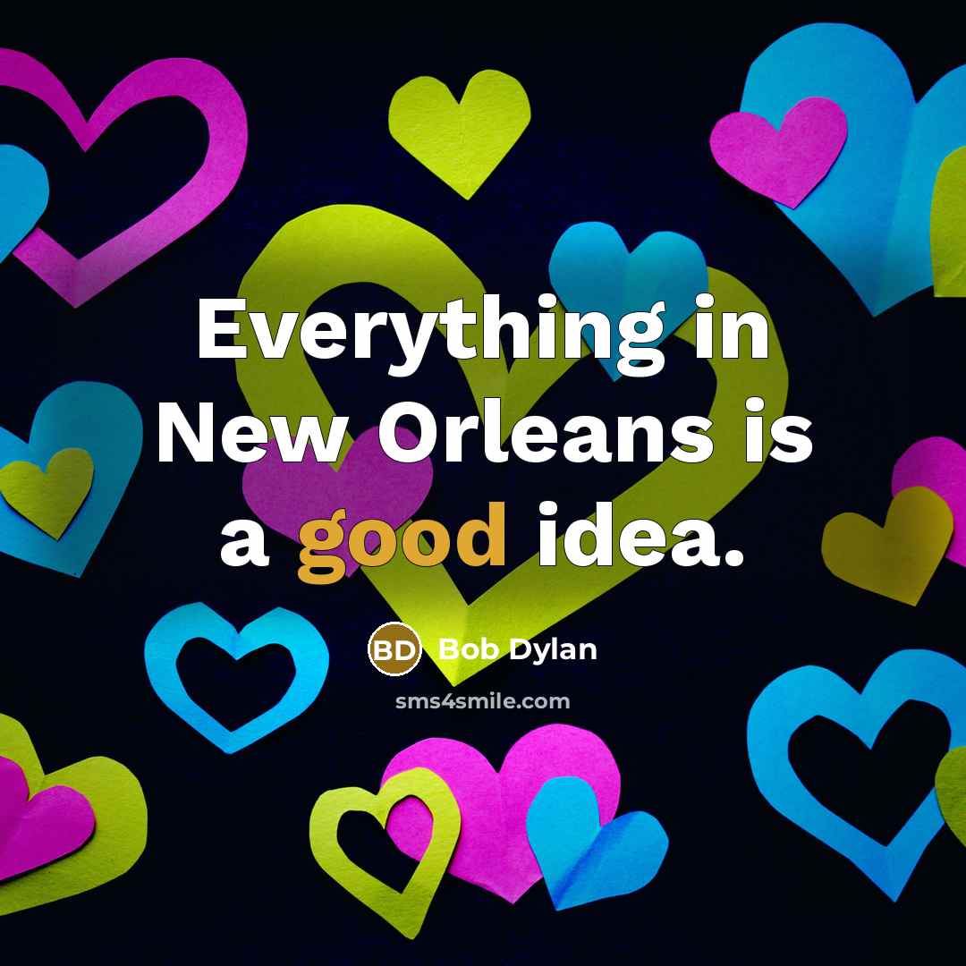 “Everything in New Orleans is a good idea.…” quote by Bob Dylan