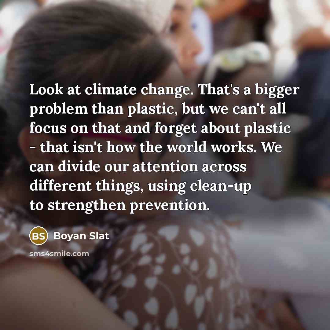 “Look at climate change. That's a bigger problem than plastic,…” quote by Boyan Slat
