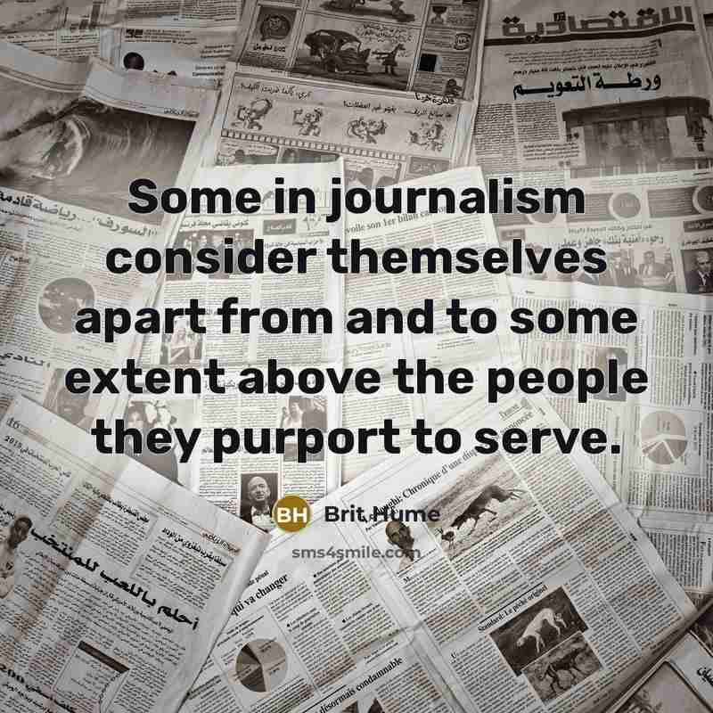 “Some in journalism consider themselves apart from and to some…” quote by Brit Hume