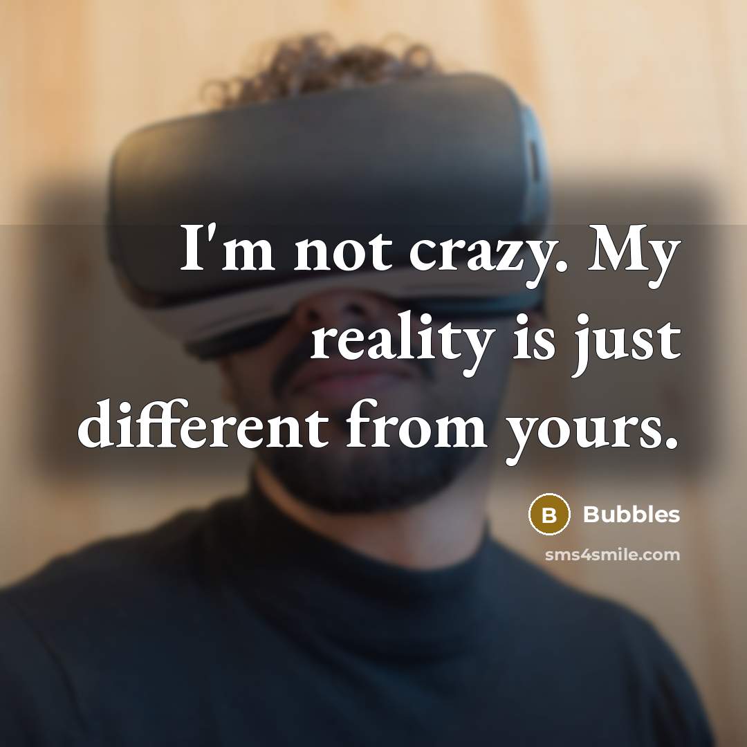 “I'm not crazy. My reality is just different from yours.” quote by Bubbles