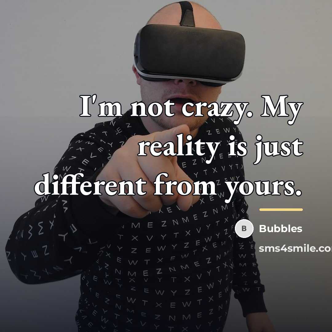 “I'm not crazy. My reality is just different from yours.…” quote by Bubbles