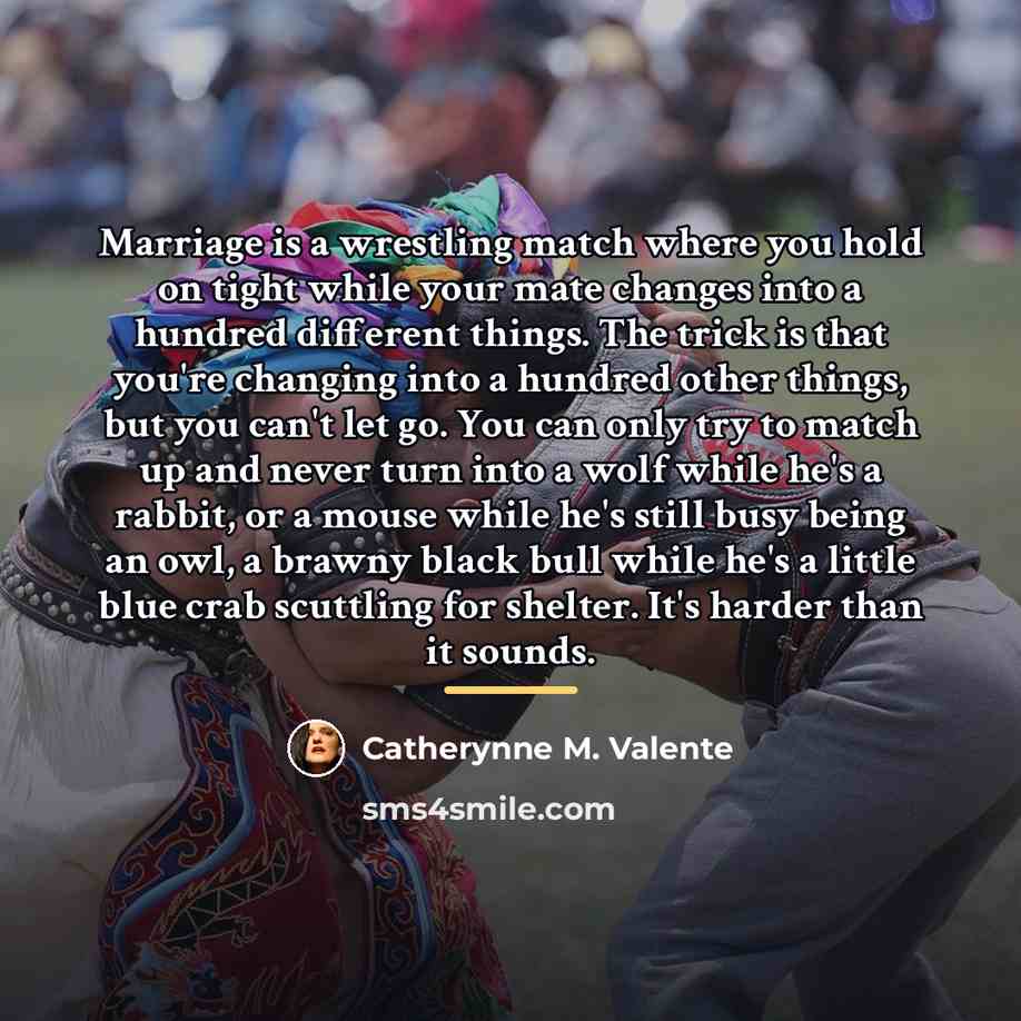 “Marriage is a wrestling match where you hold on tight…” quote by Catherynne M. Valente