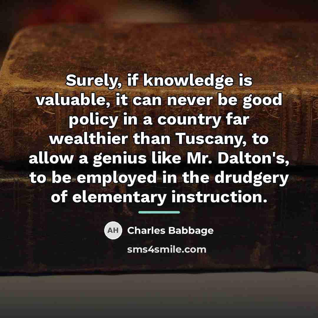 “Surely, if knowledge is valuable, it can never be good…” quote by Charles Babbage