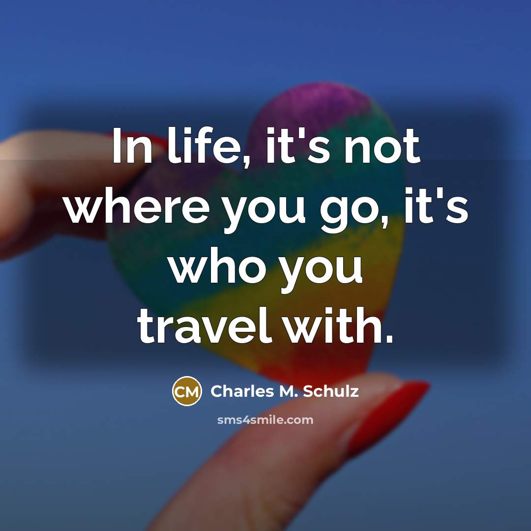 “In life, it's not where you go, it's who you…” quote by Charles M. Schulz