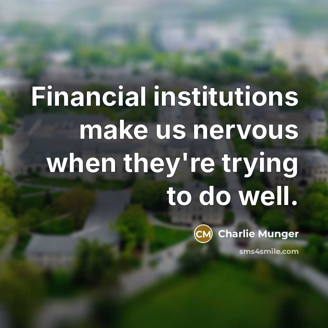 “Financial institutions make us nervous when they're trying to do…” quote by Charlie Munger