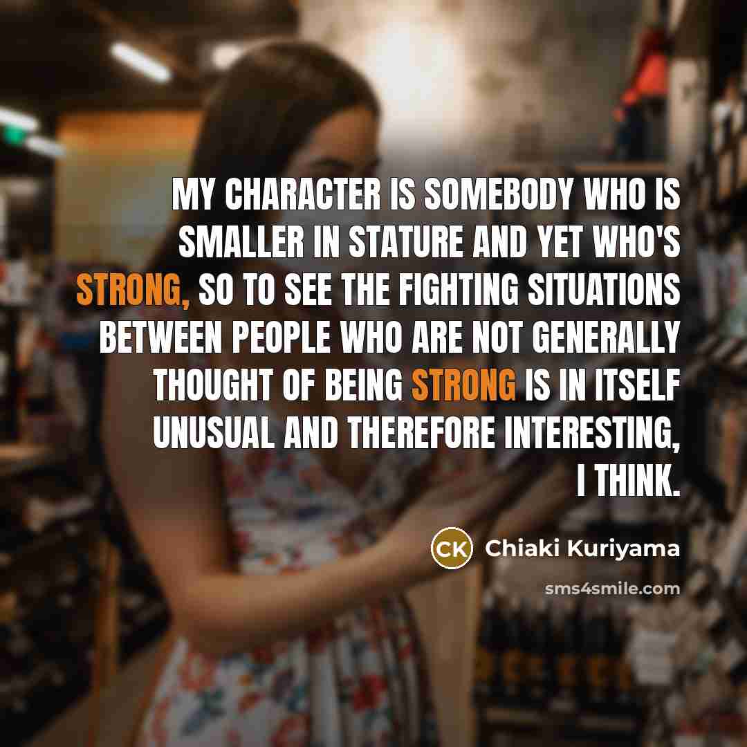 “My character is somebody who is smaller in stature and…” quote by Chiaki Kuriyama