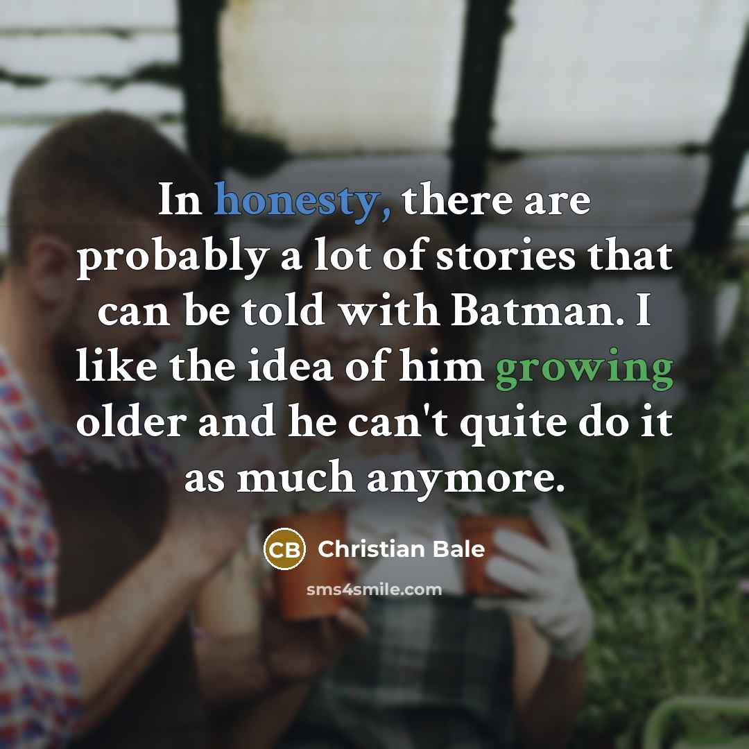 “In honesty, there are probably a lot of stories that…” quote by Christian Bale