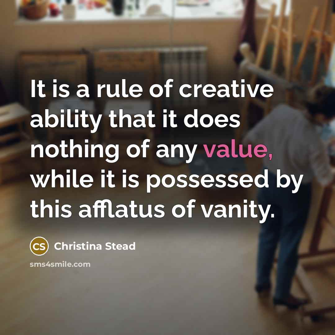 “It is a rule of creative ability that it does…” quote by Christina Stead