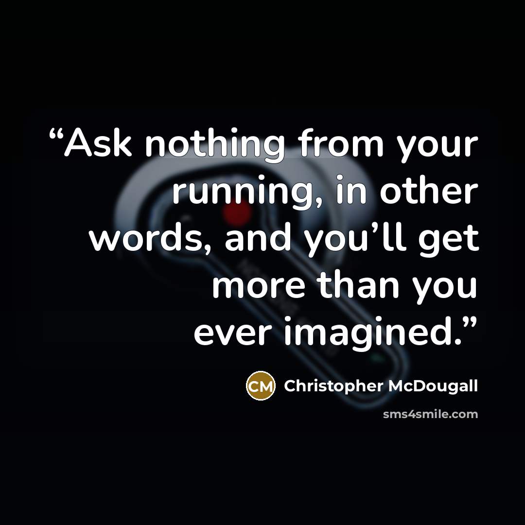 “Ask nothing from your running, in other words, and you’ll get more than you ever imagined.” quote by Christopher McDougall