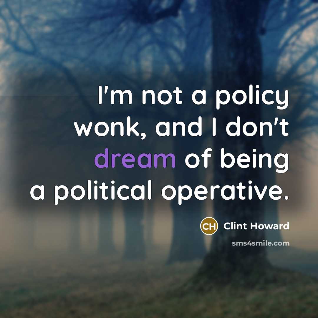 “I'm not a policy wonk, and I don't dream of…” quote by Clint Howard