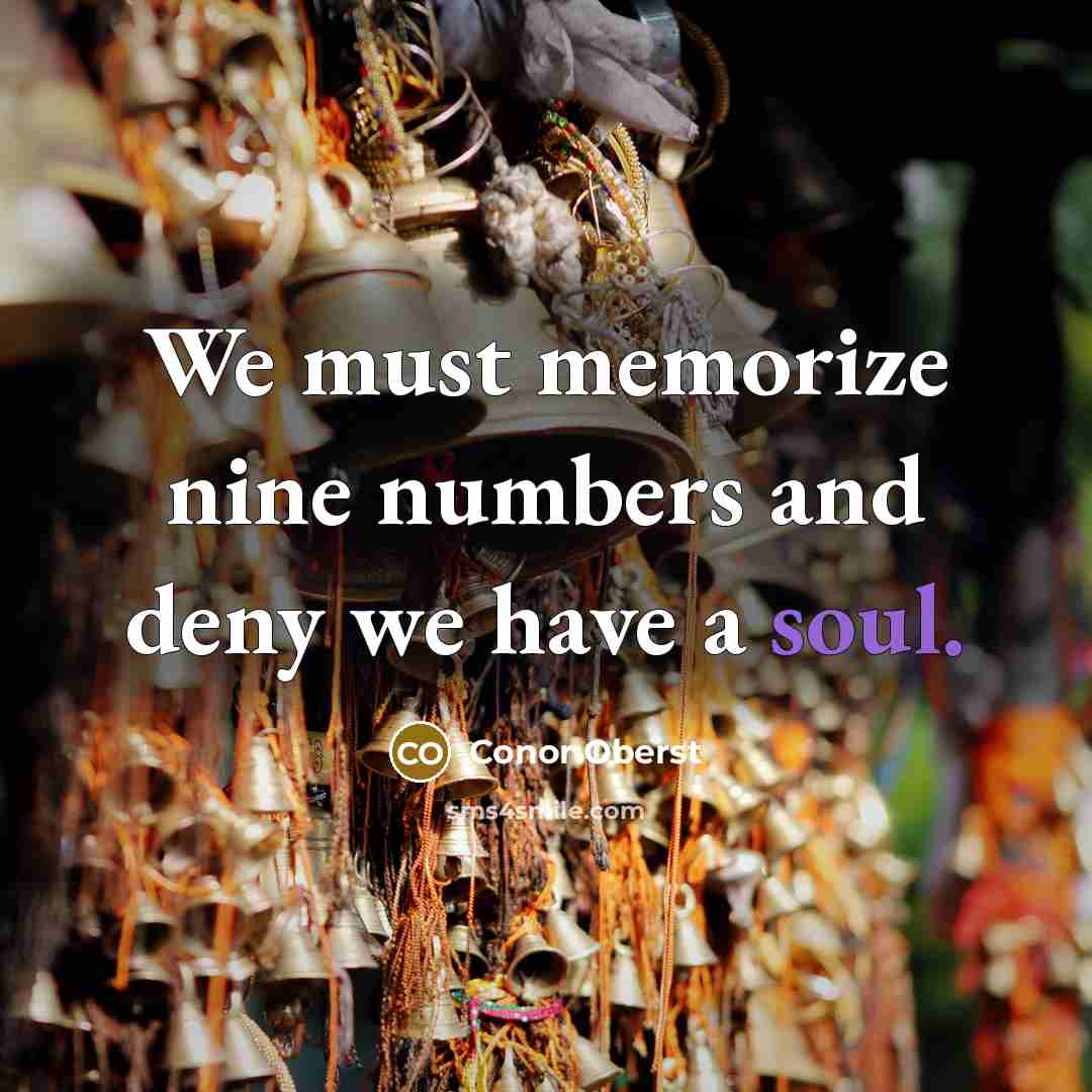 “We must memorize nine numbers and deny we have a…” quote by Conor Oberst