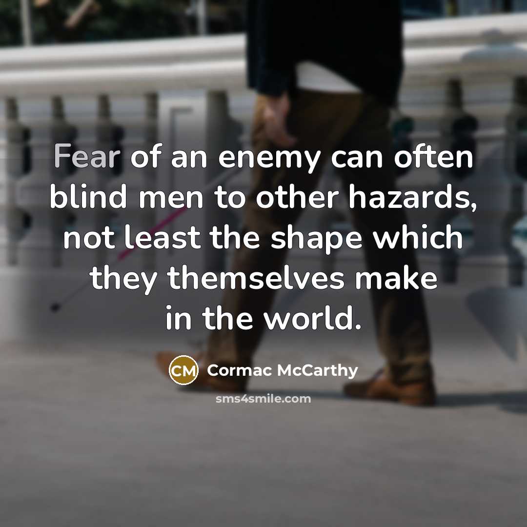 “Fear of an enemy can often blind men to other…” quote by Cormac McCarthy