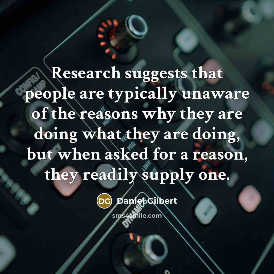 “Research suggests that people are typically unaware of the reasons…” quote by Daniel Gilbert