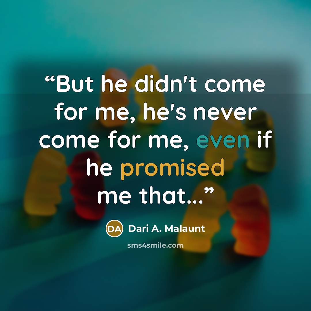“But he didn't come for me, he's never come for me, even if he promised me that...” quote by Dari A. Malaunt