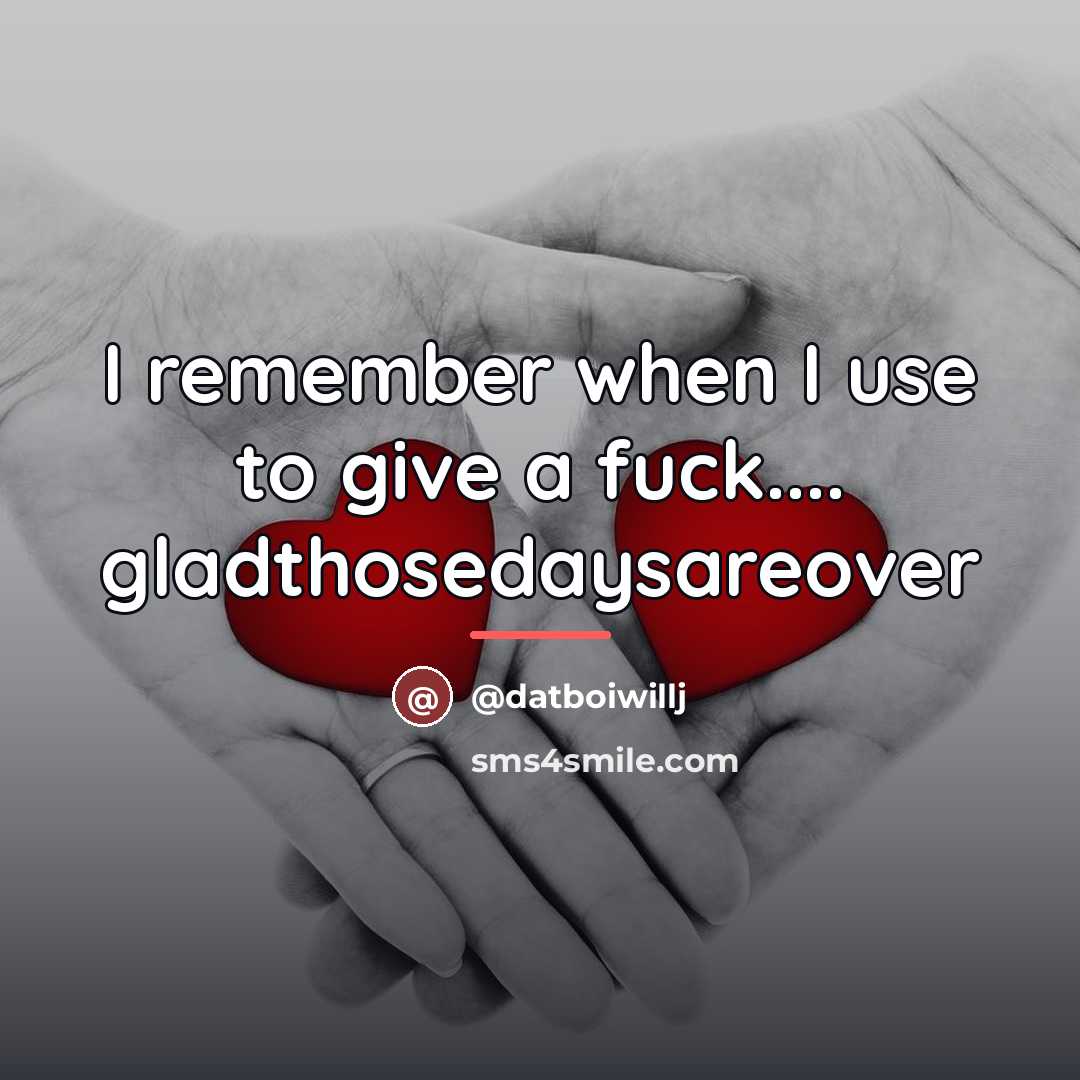 “I remember when I use to give a fuck.... gladthosedaysareover…” quote by Datboiwillj