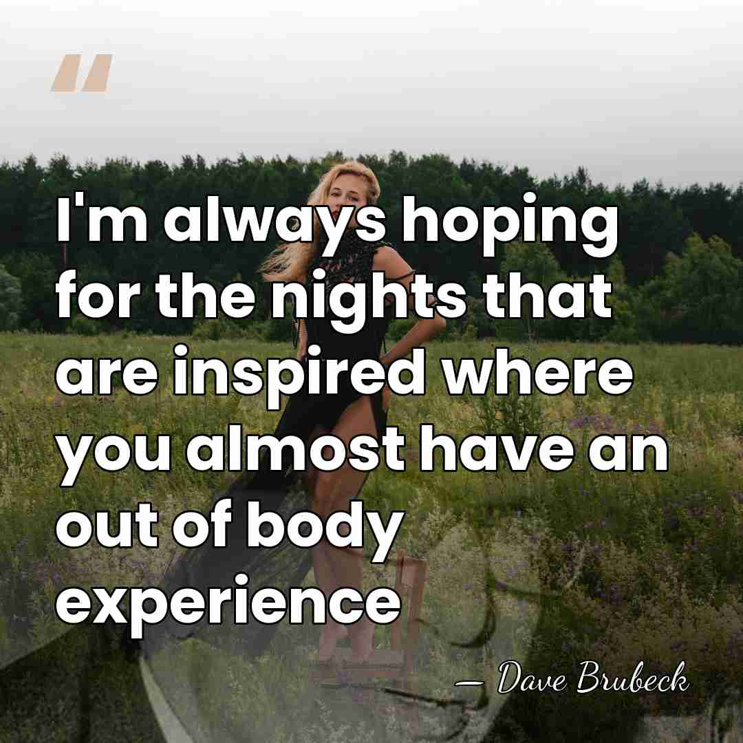 I'm always hoping for the nights that are inspired where you almost&hellip; - Dave Brubeck