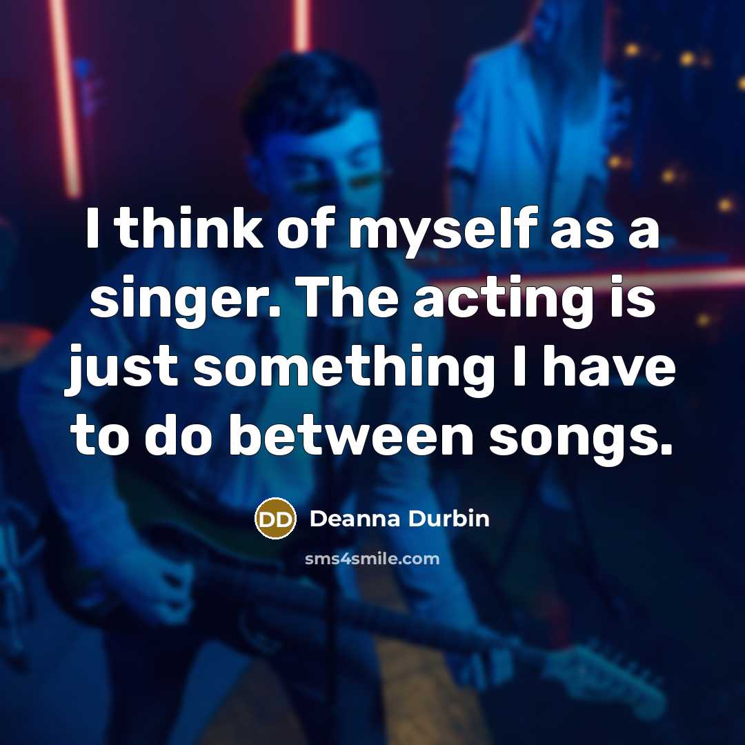 “I think of myself as a singer. The acting is…” quote by Deanna Durbin