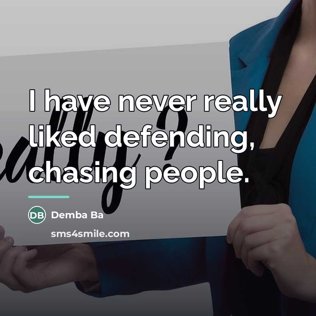 “I have never really liked defending, chasing people.…” quote by Demba Ba