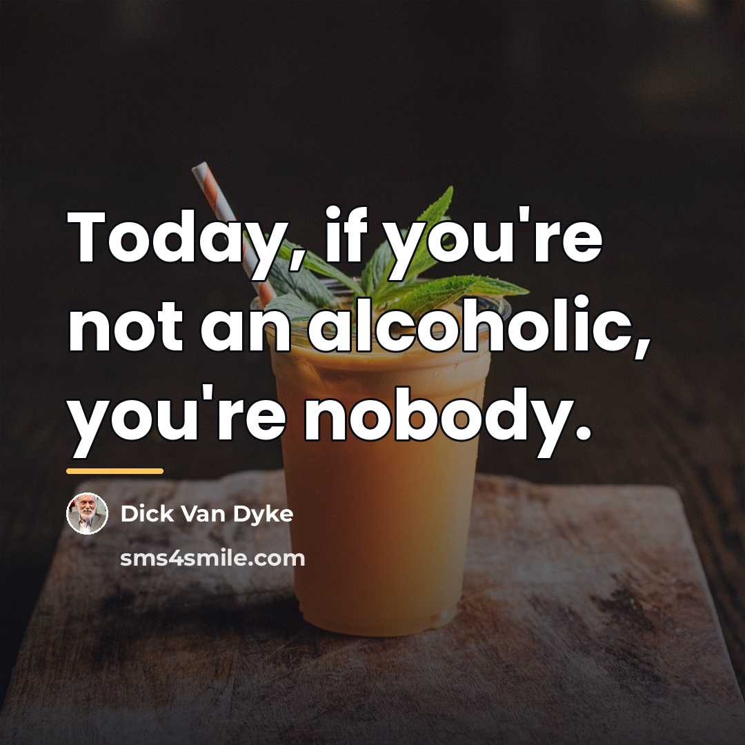 “Today, if you're not an alcoholic, you're nobody.…” quote by Dick Van Dyke