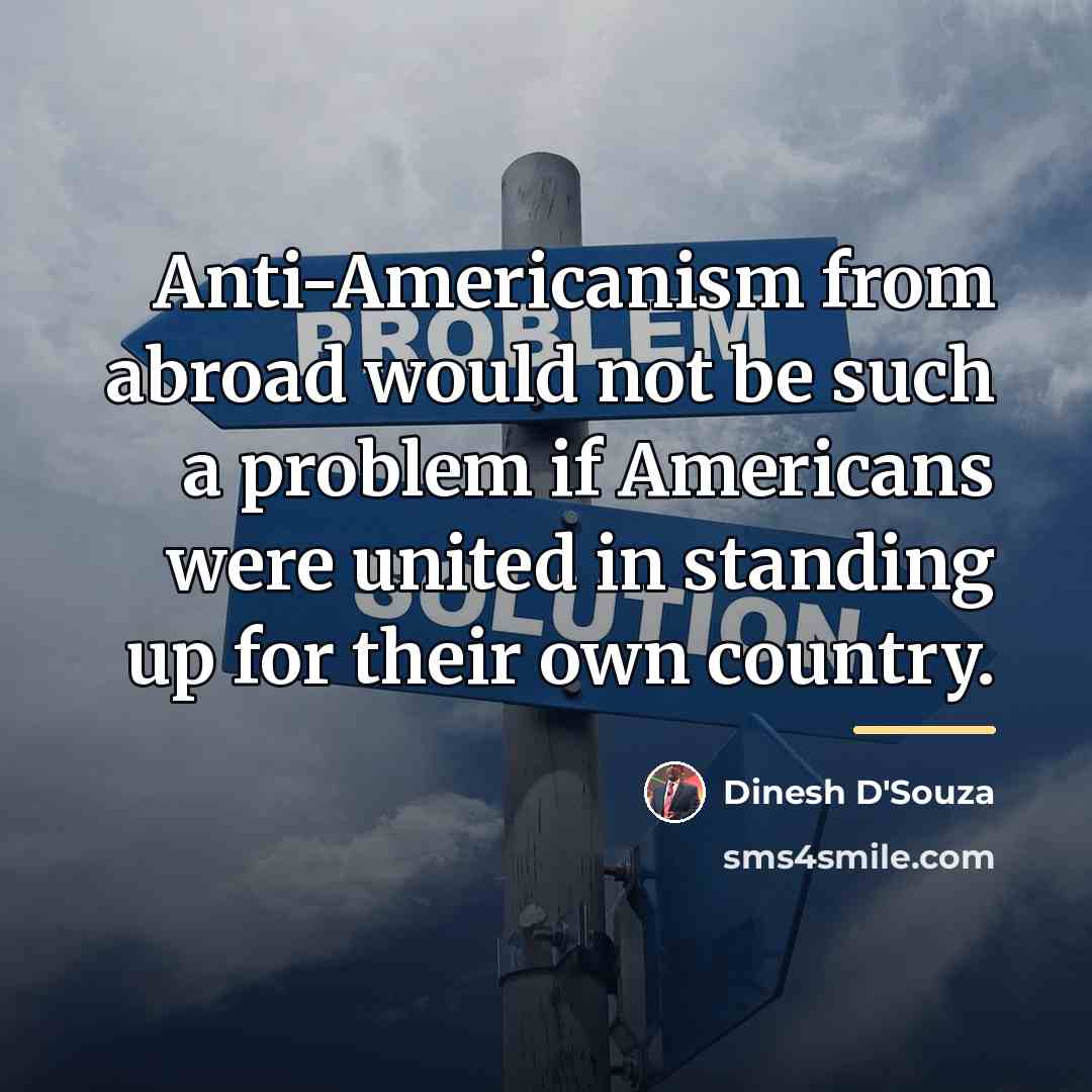 “Anti-Americanism from abroad would not be such a problem if…” quote by Dinesh D'Souza