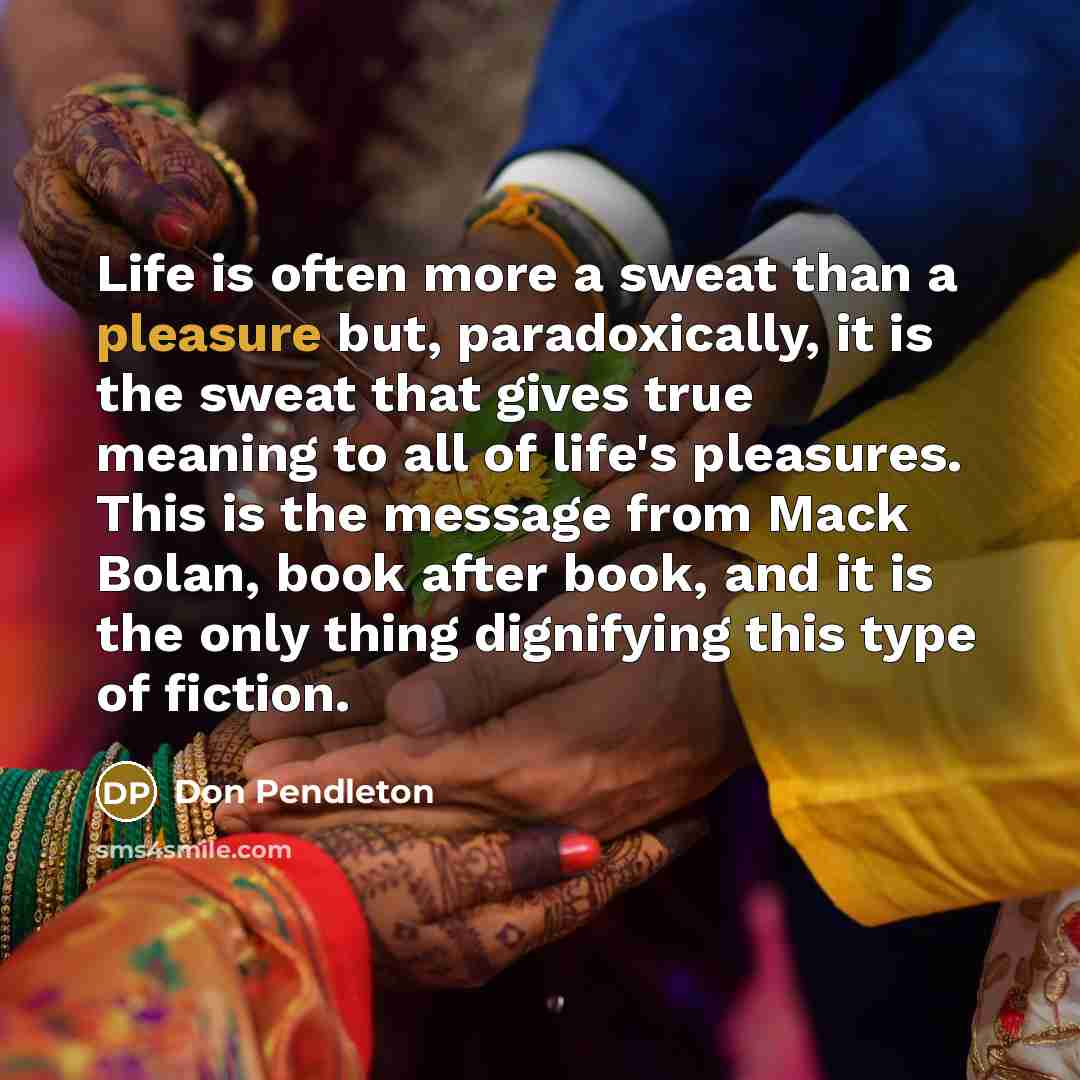 “Life is often more a sweat than a pleasure but,…” quote by Don Pendleton