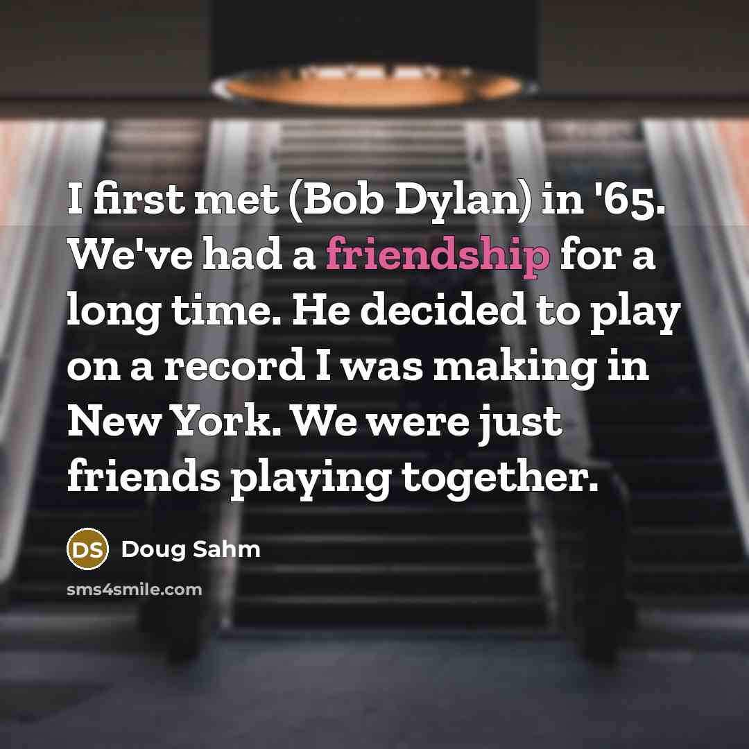 “I first met (Bob Dylan) in '65. We've had a…” quote by Doug Sahm
