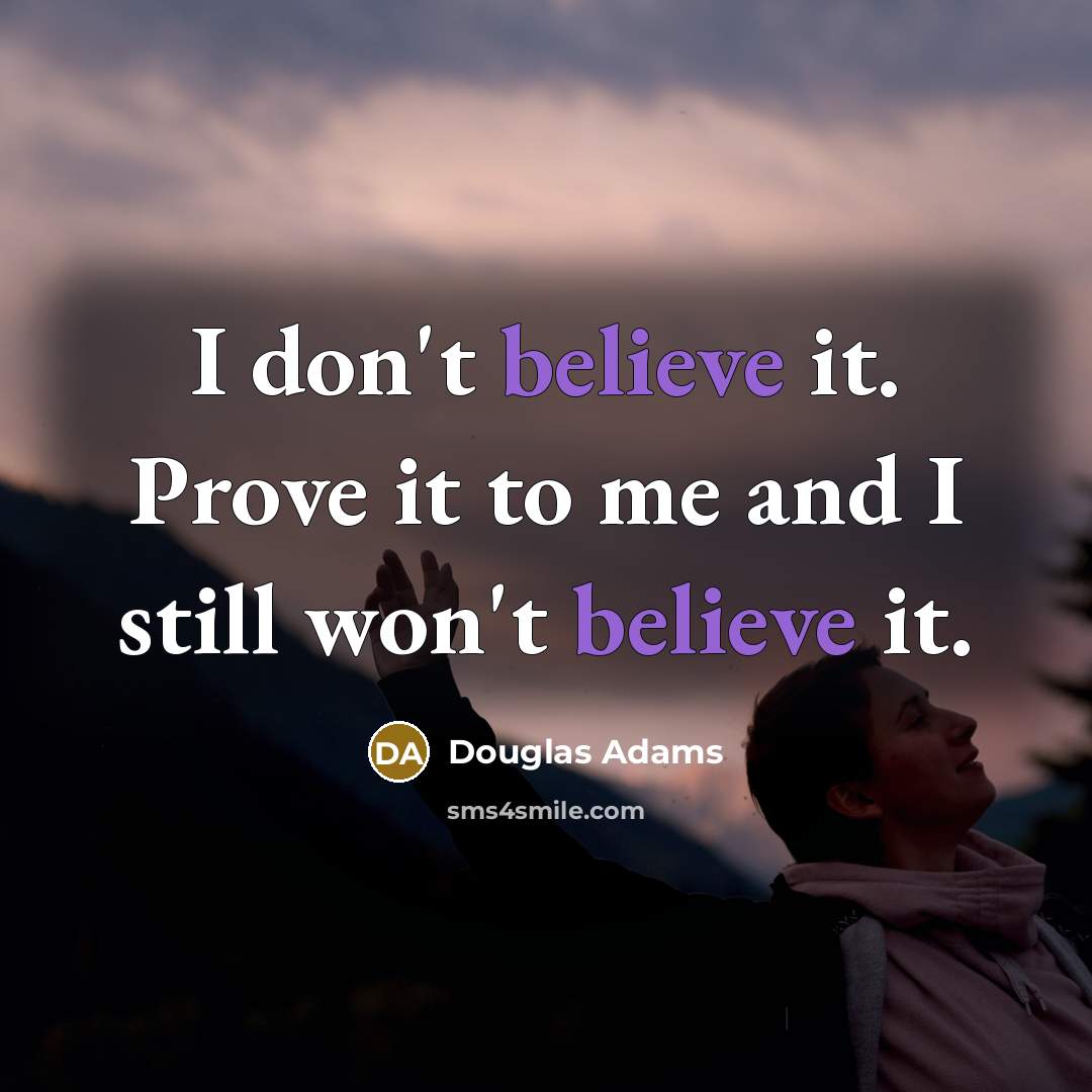 “I don't believe it. Prove it to me and I…” quote by Douglas Adams