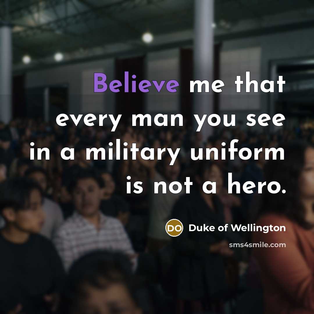 “Believe me that every man you see in a military…” quote by Duke of Wellington