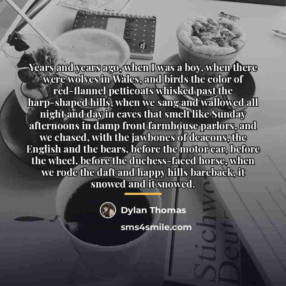 “Years and years ago, when I was a boy, when…” quote by Dylan Thomas