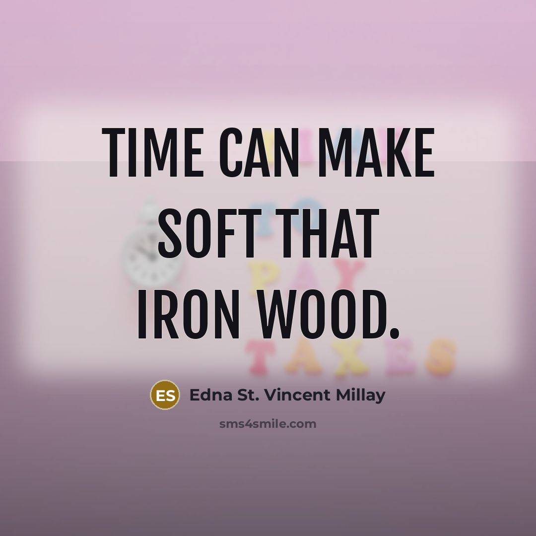 “Time can make soft that iron wood.…” quote by Edna St. Vincent Millay