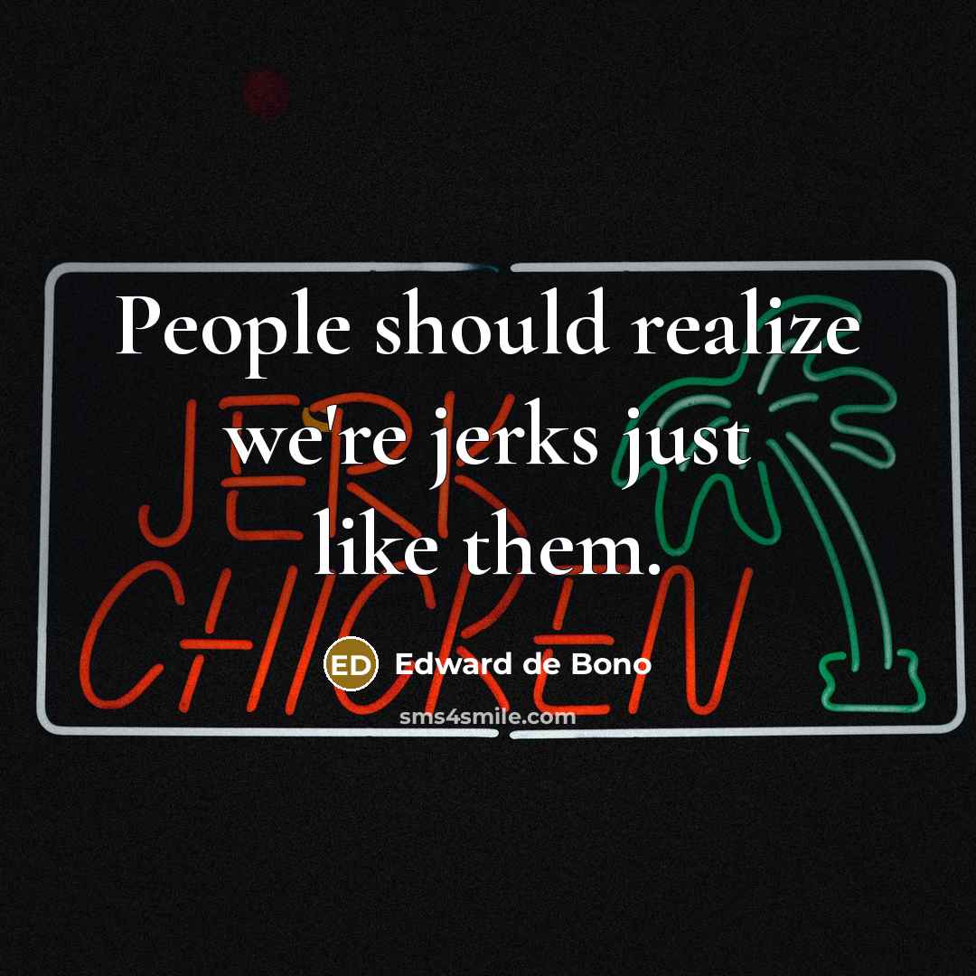 “People should realize we're jerks just like them.…” quote by Edward de Bono