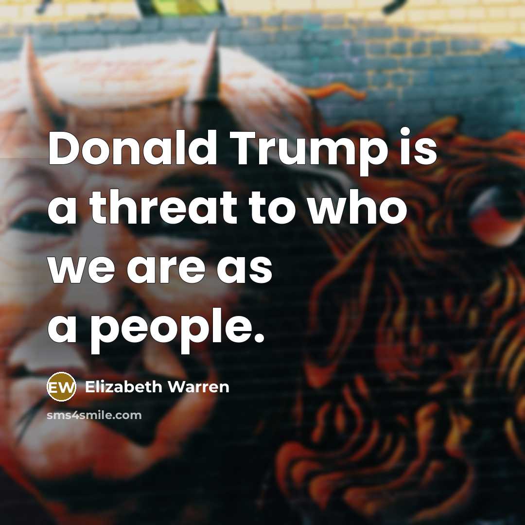 “Donald Trump is a threat to who we are as…” quote by Elizabeth Warren