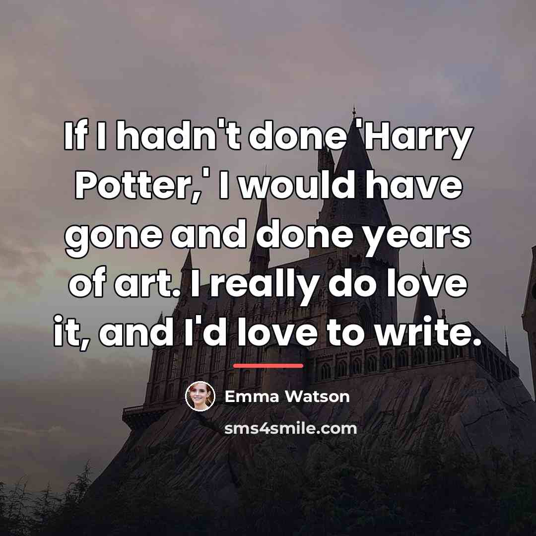 “If I hadn't done 'Harry Potter,' I would have gone…” quote by Emma Watson