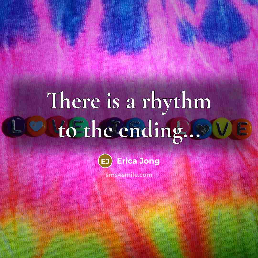 “There is a rhythm to the ending...…” quote by Erica Jong