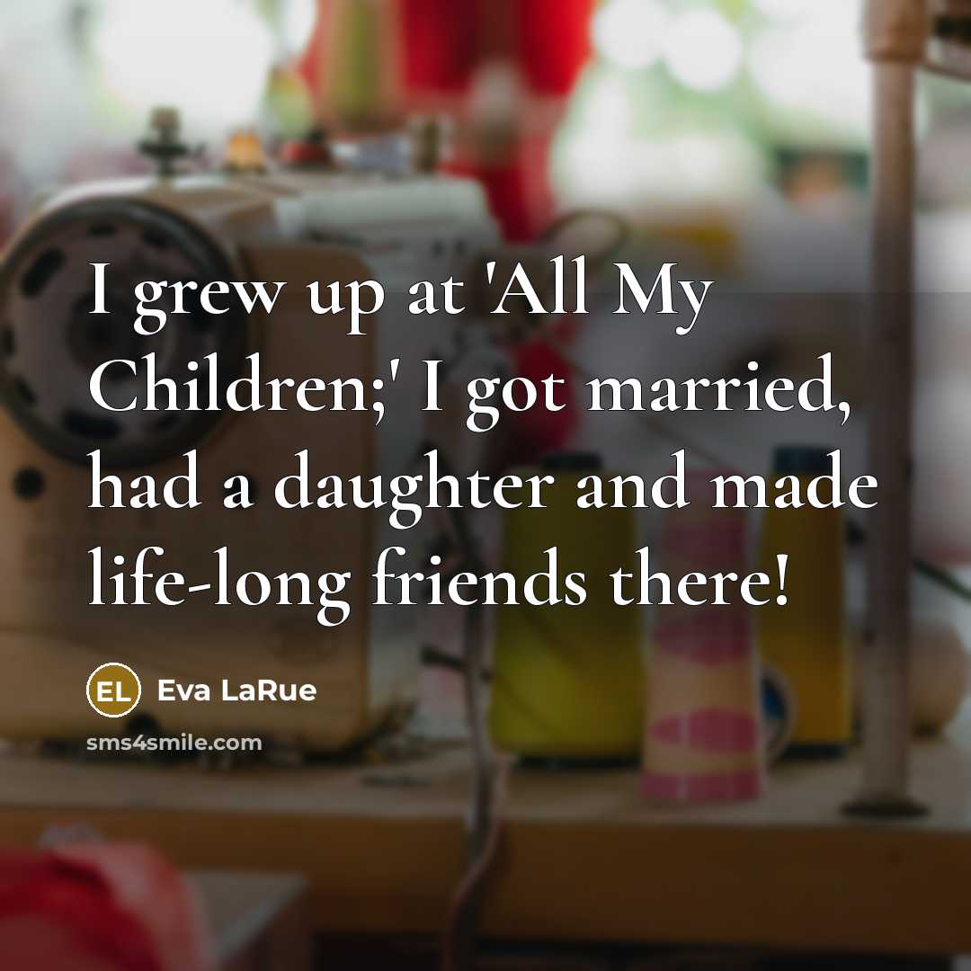 “I grew up at 'All My Children;' I got married,…” quote by Eva LaRue