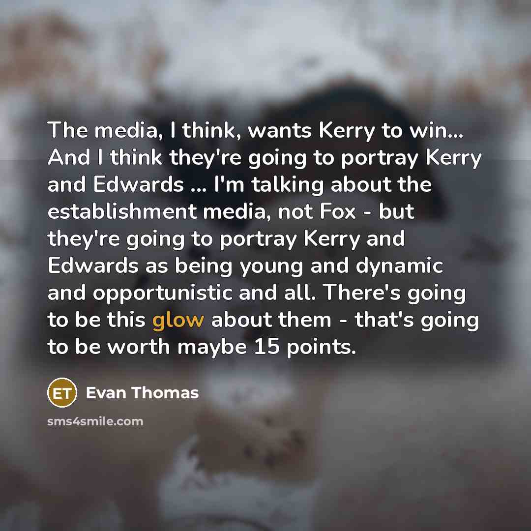 “The media, I think, wants Kerry to win.... And I…” quote by Evan Thomas