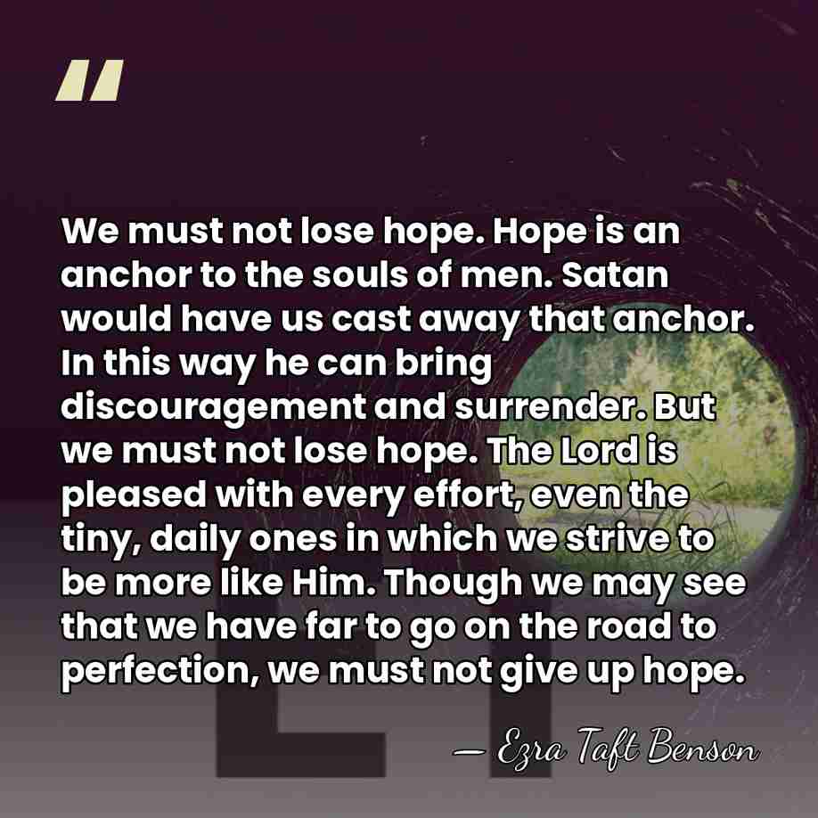 We must not lose hope. Hope is an anchor to the souls&hellip; - Ezra Taft Benson